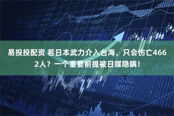 易投投配资 若日本武力介入台海，只会伤亡4662人？一个重要前提被日媒隐瞒！