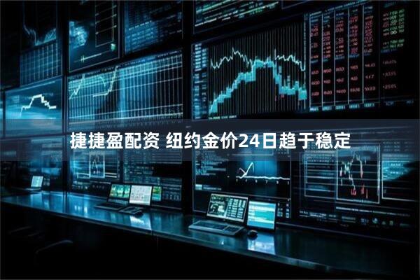 捷捷盈配资 纽约金价24日趋于稳定